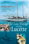 Last Voyage of the Lucette: The Full, Previously Untold, Story of the Events First Described by the Author's Father, Dougal Robertson, in Survive the Savage Sea. Interwoven with the Original Narrative.