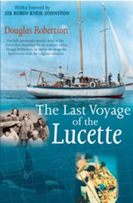 Last Voyage of the Lucette: The Full, Previously Untold, Story of the Events First Described by the Author's Father, Dougal Robertson, in Survive the Savage Sea. Interwoven with the original narrative. - Robertson, Douglas, Dr.