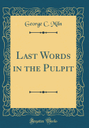 Last Words in the Pulpit (Classic Reprint)