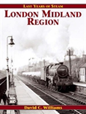 Last Years Of Steam: London Midland Region - Williams, David C