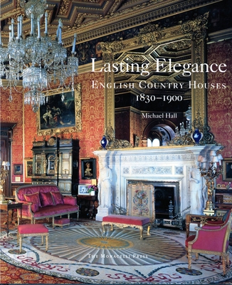 Lasting Elegance: English Country Houses 1830-1900 - Hall, Michael