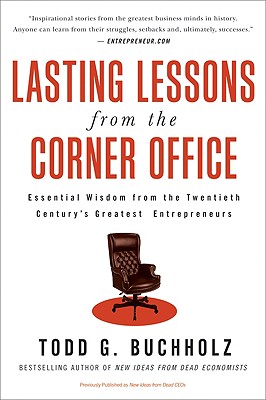 Lasting Lessons from the Corner Office: Essential Wisdom from the Twentieth Century's Greatest Entrepreneurs - Buchholz, Todd G