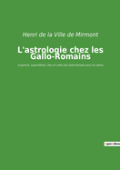 L'astrologie chez les Gallo-Romains: croyances, superstitions, rites et cultes des Gallo-Romains pour les astres