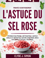 L'astuce du sel rose, prouv?e scientifiquement: Perdez du poids, d?toxifiez, soyez agile et boostez votre ?nergie avec un simple rituel matinal