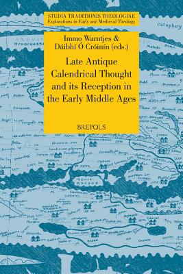 Late Antique Calendrical Thought and Its Reception in the Early Middle Ages: Proceedings from the Third International Conference on the Science of Computus in Ireland and Europe, Galway, 16-18 July, 2010 - Warntjes, Immo (Editor), and O Croinin, Daibhi (Editor)