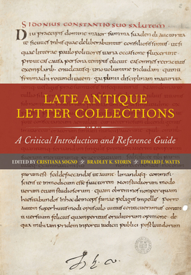 Late Antique Letter Collections: A Critical Introduction and Reference Guide - Sogno, Cristiana (Editor), and Storin, Bradley K (Editor), and Watts, Edward J (Editor)