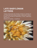 Late Babylonian Letters: Transliterations and Translations of a Series of Letters Written in Babylonian Cuneiform, Chiefly During the Reigns of Nabonidus, Cyrus, Cambyses, and Darius