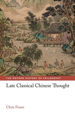 Late Classical Chinese Thought - Fraser, Chris