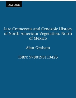 Late Cretaceous and Cenozoic History of North American Vegetation: North of Mexico - Graham, Alan