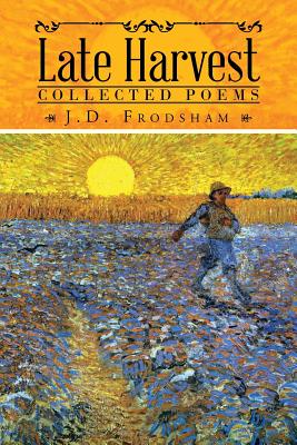 Late Harvest: Collected Poems - Frodsham, J D