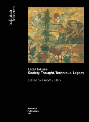 Late Hokusai: Society, Thought, Technique, Legacy - Clark, Timothy (Editor)