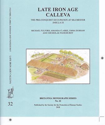 Late Iron Age Calleva: The Pre-Conquest Occupation At Silchester Insula IX.  Silchester Roman Town: The Insula IX Town Life Project: Volume 3 - Fulford, Michael, and Clarke, Amanda, and Durham, Emma