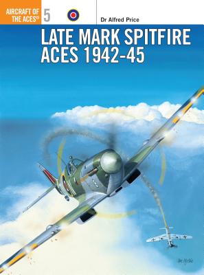 Late Mark Spitfire Aces 1942-45 - Price, Alfred, Dr.