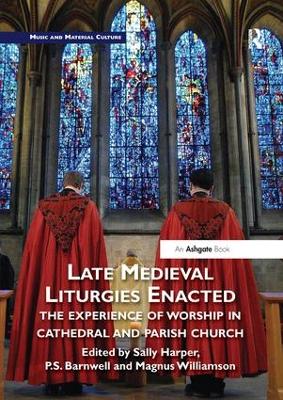 Late Medieval Liturgies Enacted: The Experience of Worship in Cathedral and Parish Church - Harper, Sally (Editor), and Barnwell, P (Editor), and Williamson, Magnus (Editor)