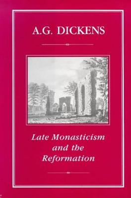 Late Monasticism and Reformation - Dickens, A G