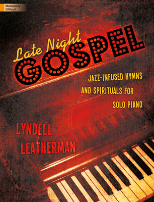 Late Night Gospel: Jazz-Infused Hymns and Spirituals for Solo Piano - Leatherman, Lyndell (Composer)