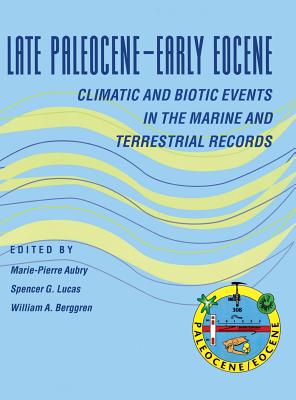 Late Paleocene-Early Eocene Biotic and Climatic Events in the Marine and Terrestrial Records - Aubry, Marie-Pierre (Editor), and Lucas, Spencer (Editor), and Berggren, William (Editor)