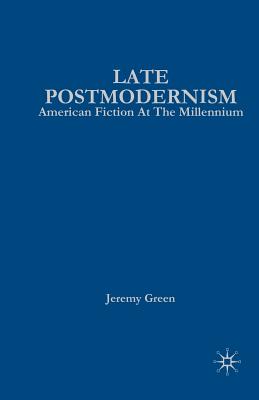 Late Postmodernism: American Fiction at the Millennium - Green, J