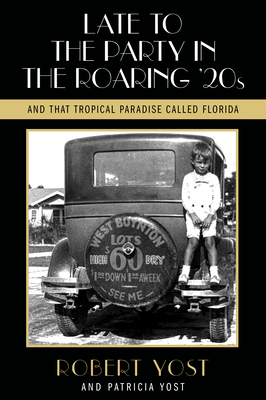 Late to the Party in the Roaring Twenties and That Tropical Paradise Called Florida - Yost, Robert, and Yost, Patricia