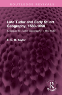 Late Tudor and Early Stuart Geography, 1583-1650: A Sequel to Tudor Geography, 1485-1583