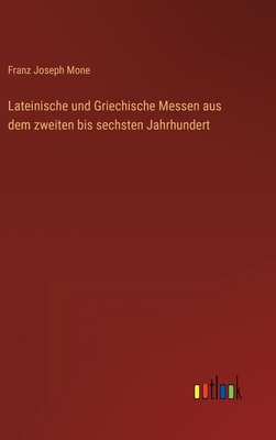 Lateinische und Griechische Messen aus dem zweiten bis sechsten Jahrhundert - Mone, Franz Joseph