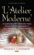 L'Atelier Moderne: An Exploration of the Collaborative Process Between Performer and Composer in Vocal Music Theatre of the 21st Century