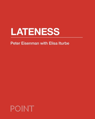 Lateness - Eisenman, Peter, and Iturbe, Elisa, and Whiting, Sarah (Preface by)