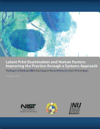 Latent Print Examination and Human Factors: Improving the Practice Through a Systems Approach - And Technology, National Institute of St, and Justice, National Institute of, and Office, Law Enforcement Sta