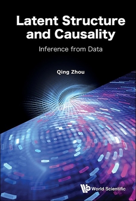 Latent Structure and Causality: Inference from Data - Qing Zhou