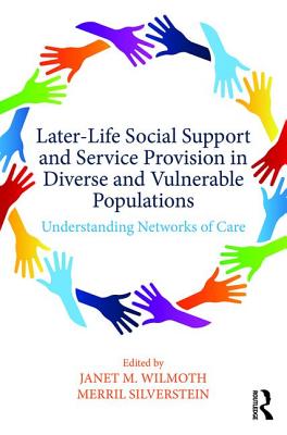 Later-Life Social Support and Service Provision in Diverse and Vulnerable Populations: Understanding Networks of Care - Wilmoth, Janet M. (Editor), and Silverstein, Merril D. (Editor)