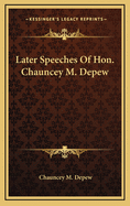 Later Speeches of Hon. Chauncey M. DePew