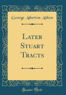 Later Stuart Tracts (Classic Reprint)