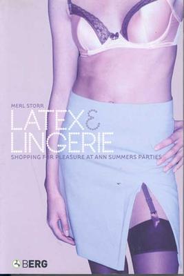 Latex and Lingerie: Shopping for Pleasure at Ann Summers Parties - Storr, Merl, Professor, and Miller, Daniel (Editor), and Gilroy, Paul (Editor)