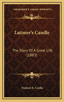 Latimer's Candle: The Story of a Great Life (1883) - Cooke, Frances E