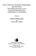 Latin America, Economic Imperialism, and the State: The Political Economy of the External Connection from Independence to the Present