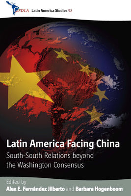 Latin America Facing China: South-South Relations beyond the Washington Consensus - Jilberto, Alex E. Fernndez (Editor), and Hogenboom, Barbara (Editor)