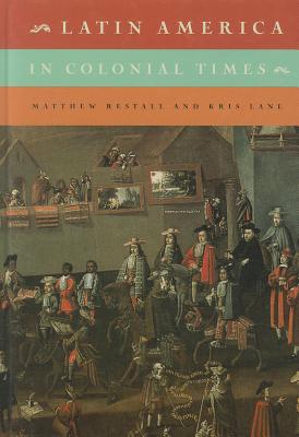 Latin America in Colonial Times - Restall, Matthew, and Lane, Kris