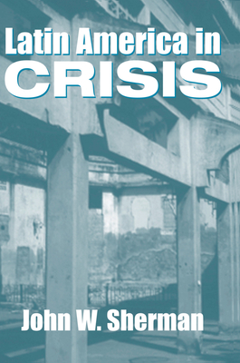 Latin America In Crisis - Sherman, John W.