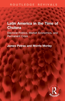 Latin America in the Time of Cholera: Electoral Politics, Market Economics, and Permanent Crisis - Petras, James, and Morley, Morris