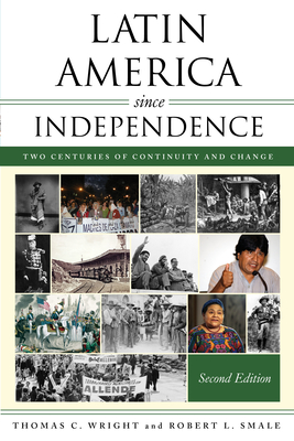 Latin America Since Independence: Two Centuries of Continuity and Change - Wright, Thomas C, and Smale, Robert L