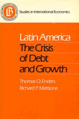 Latin America: The Crisis of Debt and Growth - Enders, Thomas O, and Mattione, Richard P (Photographer)