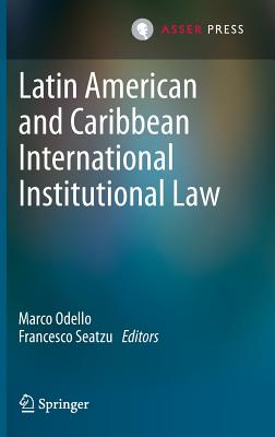 Latin American and Caribbean International Institutional Law - Odello, Marco (Editor), and Seatzu, Francesco (Editor)