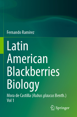 Latin American Blackberries Biology: Mora de Castilla (Rubus glaucus Benth.) Vol 1 - Ramrez, Fernando