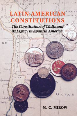 Latin American Constitutions: The Constitution of Cdiz and its Legacy in Spanish America - Mirowski, Philip