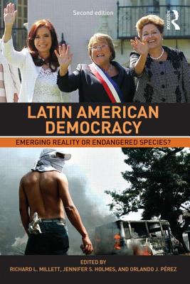 Latin American Democracy: Emerging Reality or Endangered Species? - Millett, Richard L (Editor), and Holmes, Jennifer S (Editor), and Prez, Orlando J (Editor)