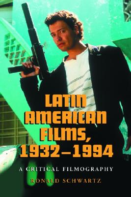 Latin American Films, 1932-1994: A Critical Filmography - Schwartz, Ronald