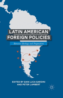 Latin American Foreign Policies - Gardini, G (Editor), and Lambert, Peter, Dr.
