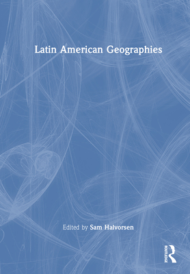Latin American Geographies - Halvorsen, Sam (Editor)