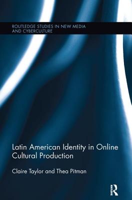 Latin American Identity in Online Cultural Production - Taylor, Claire, and Pitman, Thea