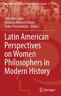 Latin American Perspectives on Women Philosophers in Modern History - Lopes, Christine (Editor), and Ribeiro Peixoto, Katarina (Editor), and Pricladnitzky, Pedro (Editor)